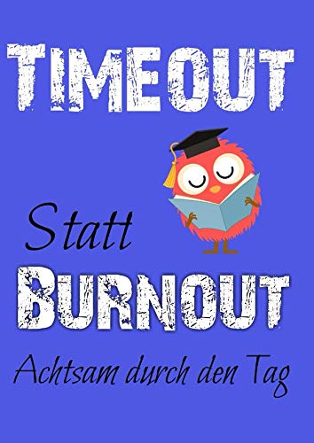 Timeout statt Burnout. Achtsam durch den Tag. Wie 10 Minuten am Tag dein Leben verändern.: Selbsthilfe gegen Stress, Depression und Burnout. Ein ... (Tagebücher Doreen Schmidt, Band 7) Medicine