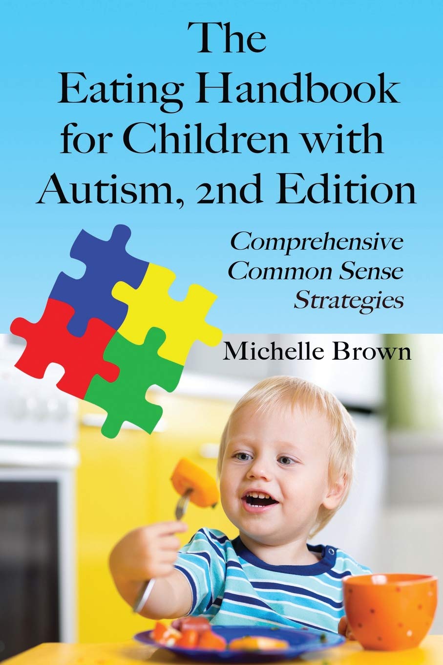 The Eating Handbook for Children with Autism, 2nd Edition: Comprehensive common sense strategies and tips to get your child to eat! Learning & Reference