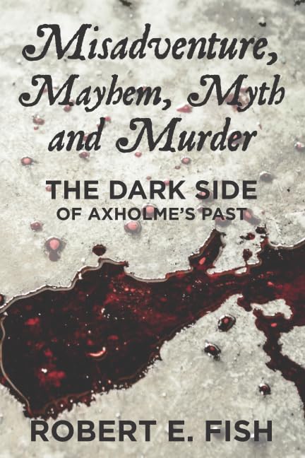 Misadventure, Mayhem, Myth and Murder: The Dark Side of Axholme’s Past Politics & History