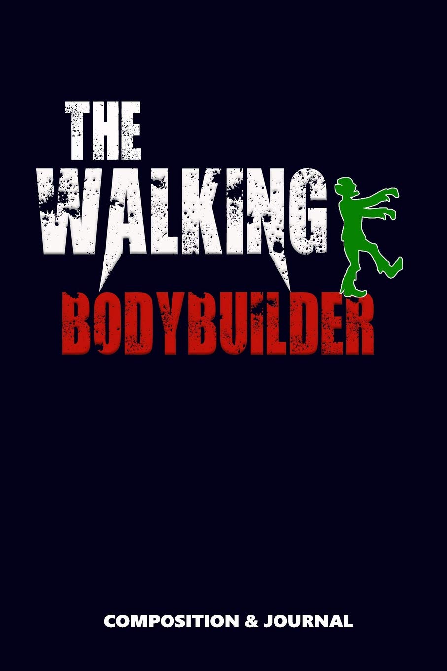 The Walking Bodybuilder: Composition Notebook, Funny Scary Zombie Birthday Journal for Gym Workout Professionals to write on Health, Nutrition & Fitness