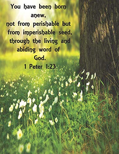 You have been born anew: not from perishable but from imperishable seed, through the living and abiding word of God.1 Peter 1:23 (Inspirational Christian quotes journals, Band 1) Religion & Esotericism