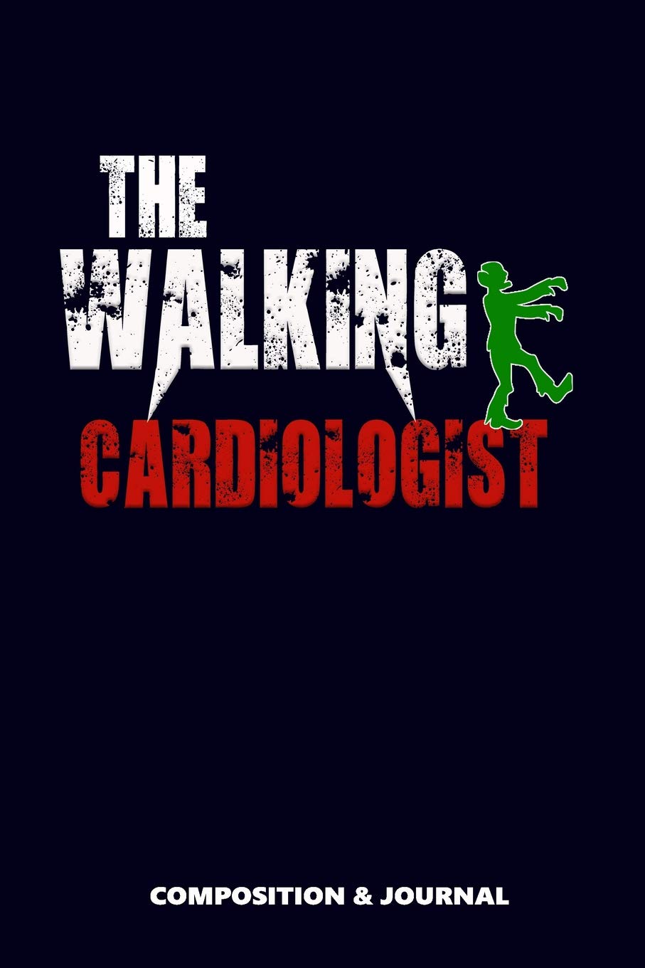 The Walking Cardiologist: Composition Notebook, Funny Scary Zombie Birthday Journal for Cardiology Doctors to write on Medicine
