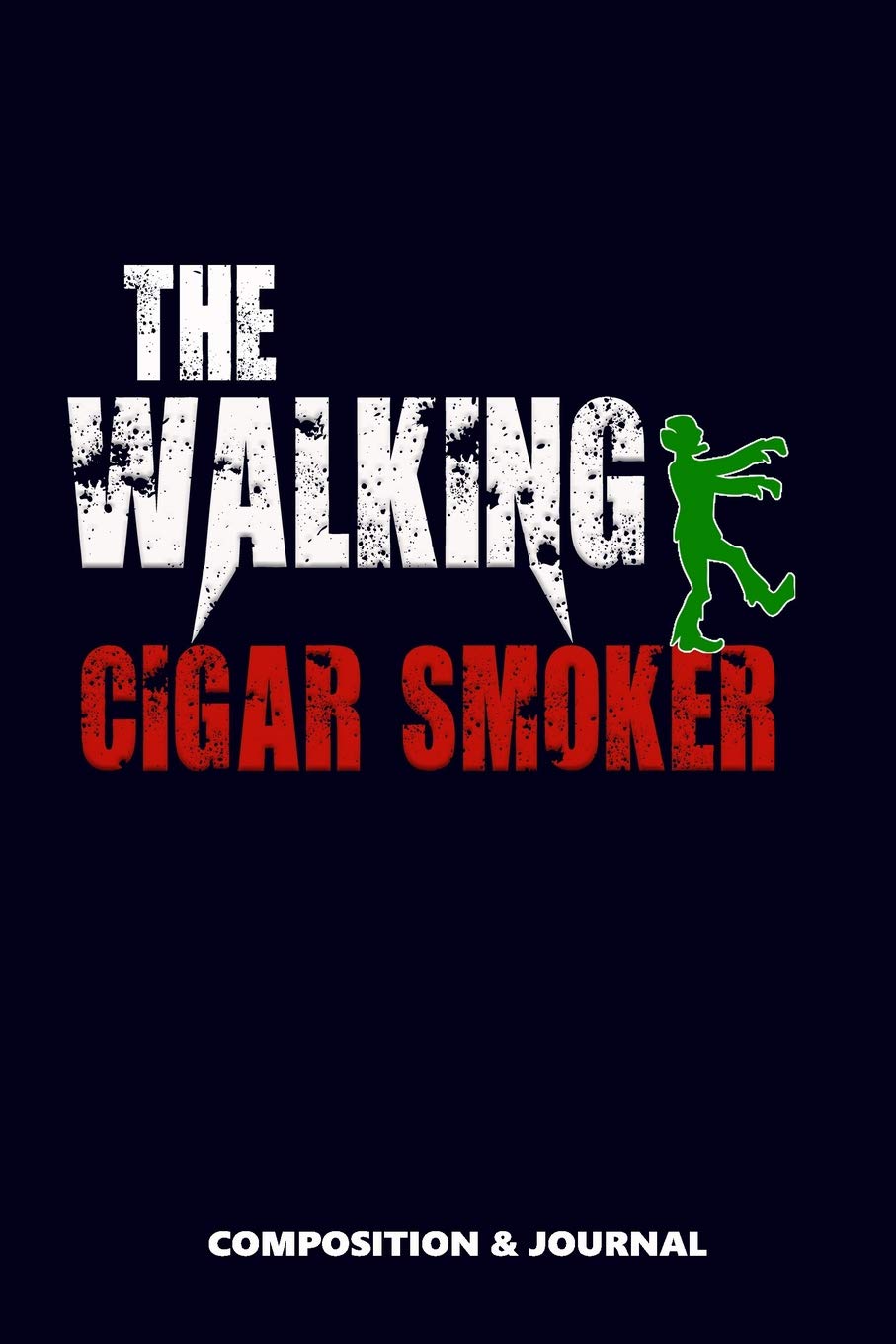 The Walking Cigar Smoker: Composition Notebook, Funny Scary Zombie Birthday Journal for Cigar Smokers to write on Leisure, Home & Garden