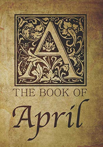 The Book of April: Personalized name letter A journal monogram notebook in antique distressed style. Great gift for writers, creative literary & lovers of arts and crafts style calligraphy. Film, Art & Culture