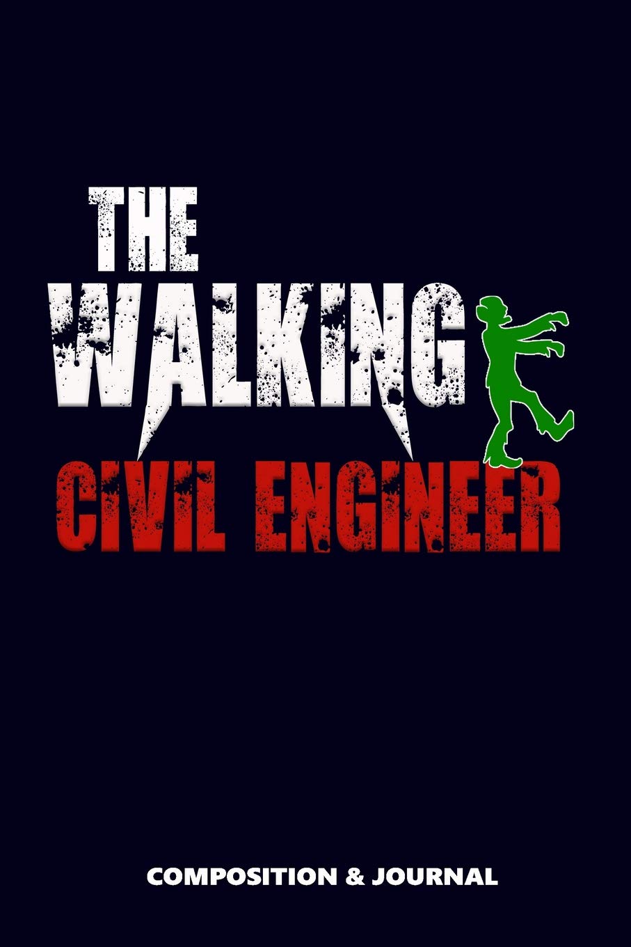 The Walking Civil Engineer: Composition Notebook, Funny Scary Zombie Birthday Journal for Construction Civil Engineers to write on Business & Technology