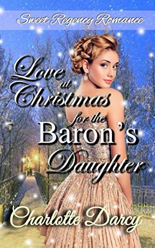 Love at Christmas for the Baron's Daughter: Sweet Regency Romance Essays & Short Stories