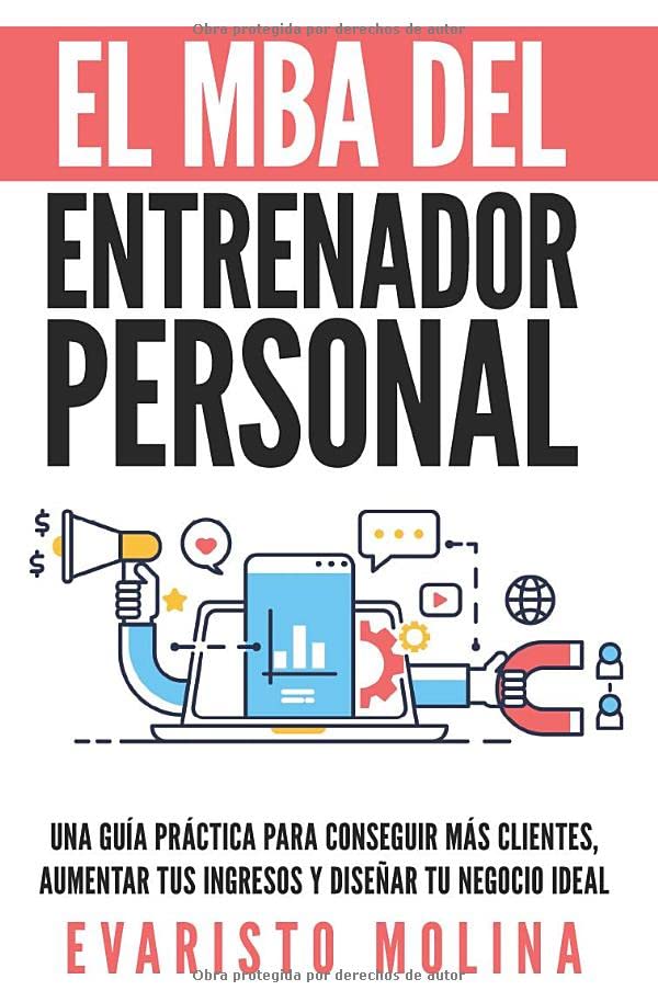 El MBA Del Entrenador Personal: Una Guía Práctica Para Conseguir Más Clientes, Aumentar Tus Ingresos y Diseñar Tu Negocio Ideal book