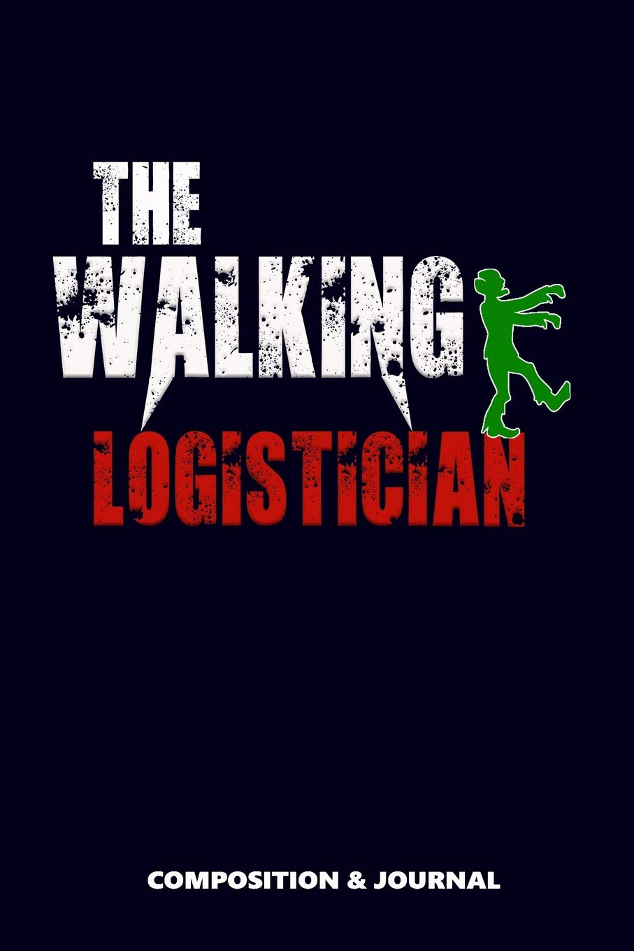The Walking Logistician: Composition Notebook, Funny Scary Zombie Birthday Journal for Logistics Professionals to write on Learning & Reference