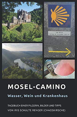 Mosel-Camino: Wasser, Wein und Krankenhaus: Tagebuch einer Pilgerin, Bilder und Tipps (chaoskirsches Pilger- und Wandertagebücher, Band 2) Memories