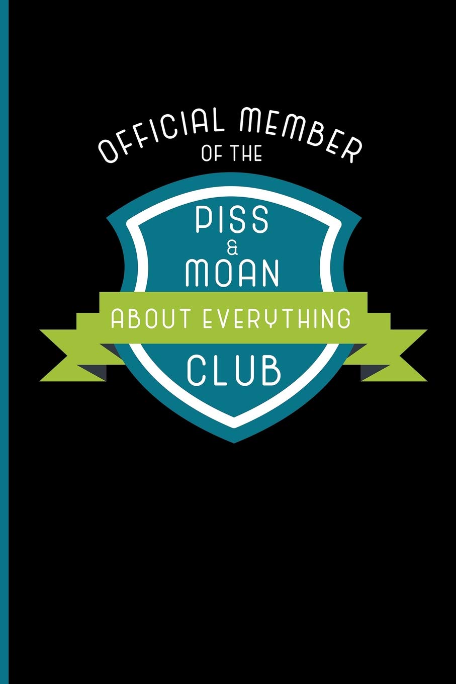 Official Member Of The Piss & Moan About Everything Club: Notebook Journal Parents & Children