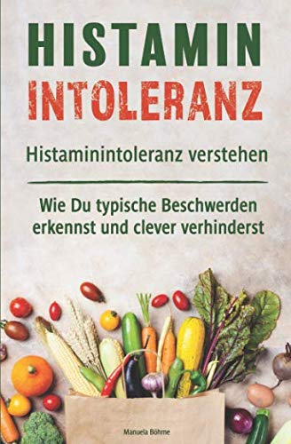 Histaminintoleranz verstehen - Wie Du typische Beschwerden erkennst und clever verhinderst: fundierte Infos zu Ursachen und Symptomen mit einem erprobten 7-Tage-Plan für eine histaminfreie Ernährung book