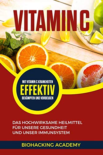 Vitamin C: Das hochwirksame Heilmittel für unsere Gesundheit und unser Immunsystem. Mit Vitamin C Krankheiten effektiv bekämpfen und vorbeugen. Medicine