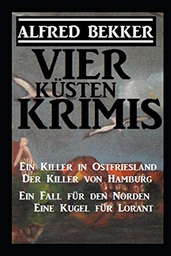 Vier Küsten-Krimis: Ein Killer in Ostfriesland / Der Killer von Hamburg / Ein Fall für den Norden / Eine Kugel für Lorant Detective & CSI