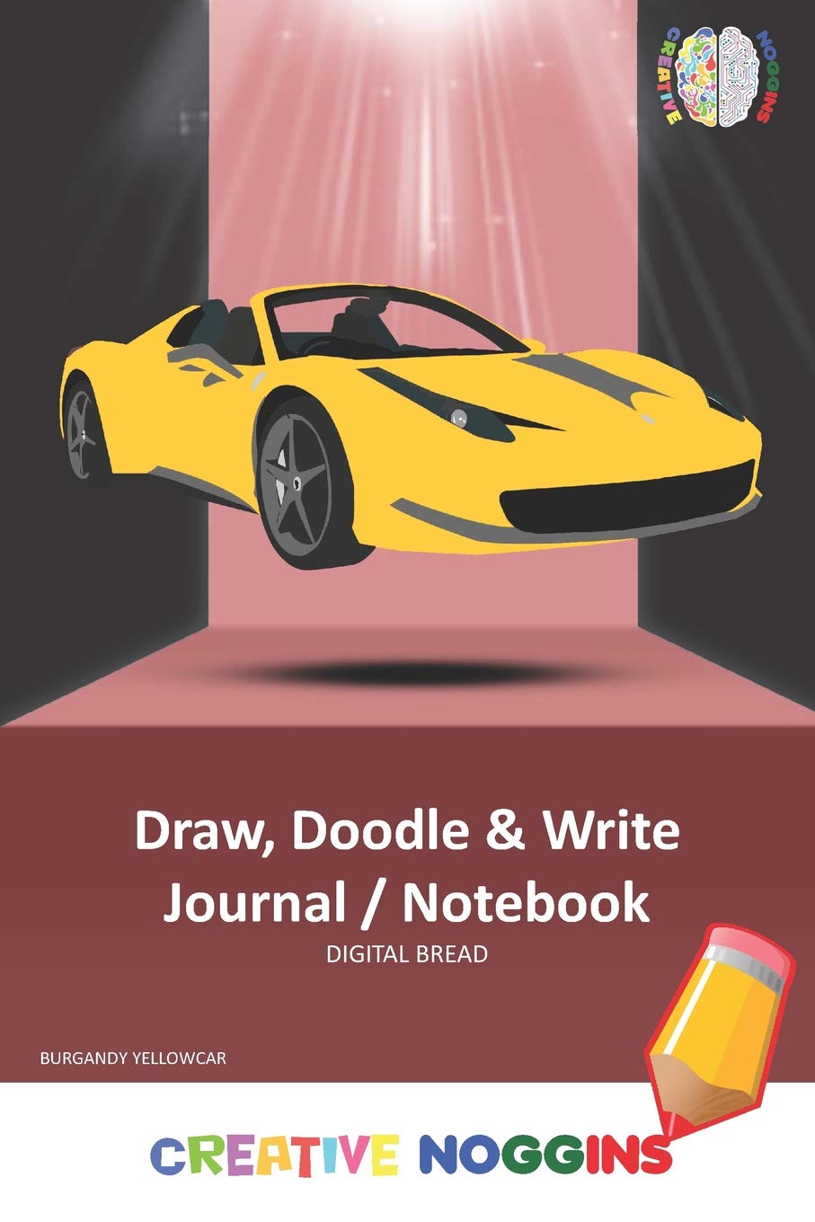 Draw, Doodle and Write Notebook Journal: CREATIVE NOGGINS Drawing & Writing Notebook for Kids and Teens to Exercise Their Noggin, Unleash the Imagination, Record Daily Events, BURGANDY YELLOWCAR Novels & Short Stories