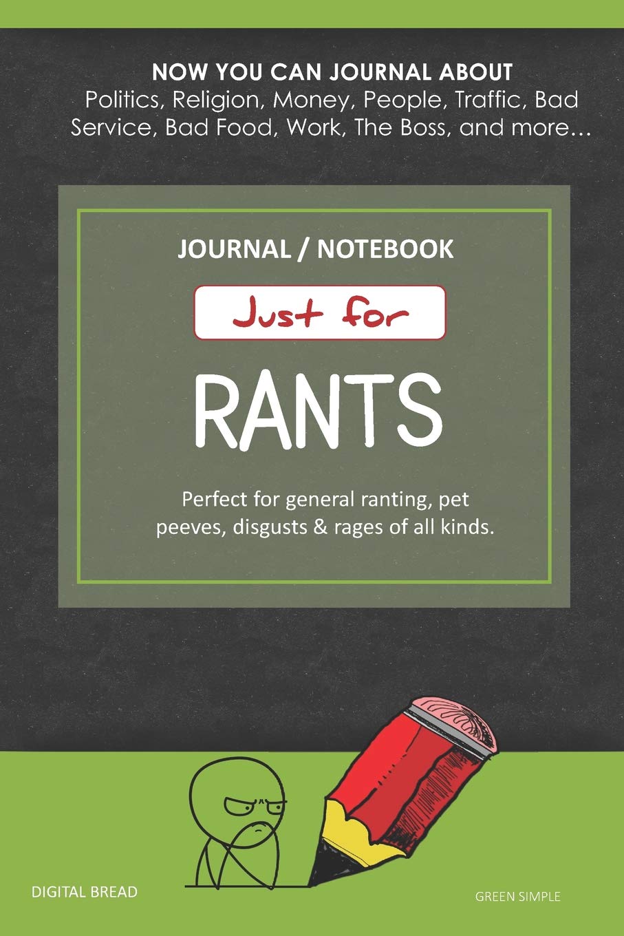 Just for Rants JOURNAL NOTEBOOK: Perfect for General Ranting, Pet Peeves, Disgusts & Rages of All Kinds. JOURNAL ABOUT Politics, Religion, Money, Work, The Boss, and more… GREEN SIMPLE Psychology