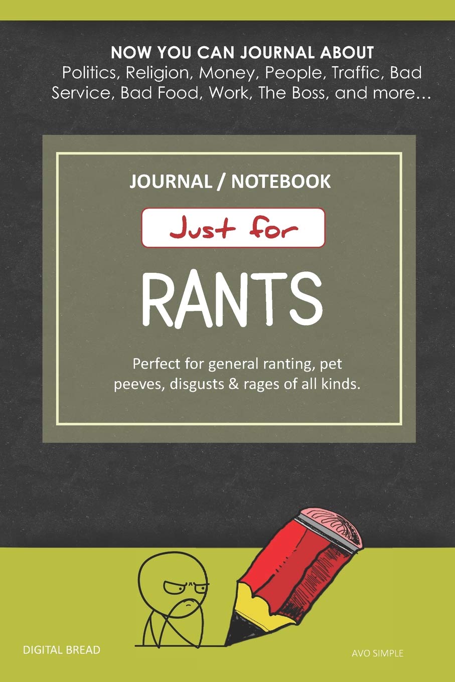Just for Rants JOURNAL NOTEBOOK: Perfect for General Ranting, Pet Peeves, Disgusts & Rages of All Kinds. JOURNAL ABOUT Politics, Religion, Money, Work, The Boss, and more… AVO SIMPLE Self-help