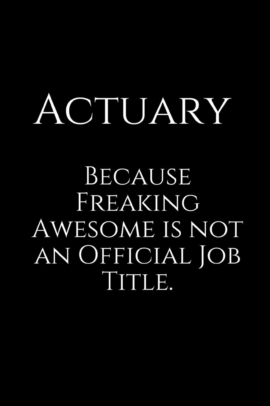 Actuary Because Freaking Awesome is not an Official Job Title.: A Wide Ruled Notebook Books