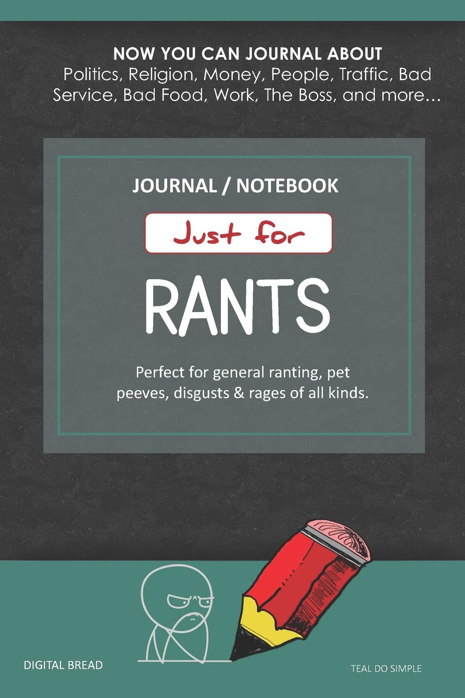 Just for Rants JOURNAL NOTEBOOK: Perfect for General Ranting, Pet Peeves, Disgusts & Rages of All Kinds. JOURNAL ABOUT Politics, Religion, Money, Work, The Boss, and more… TEAL DO SIMPLE Psychology