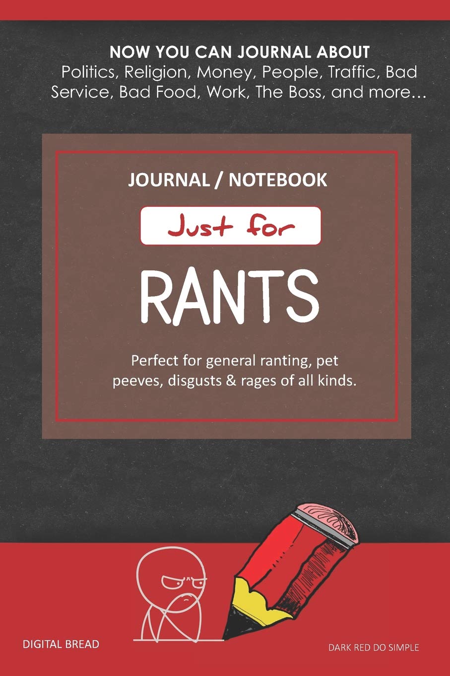 Just for Rants JOURNAL NOTEBOOK: Perfect for General Ranting, Pet Peeves, Disgusts & Rages of All Kinds. JOURNAL ABOUT Politics, Religion, Money, Work, The Boss, and more… DARK RED DO SIMPLE Self-help