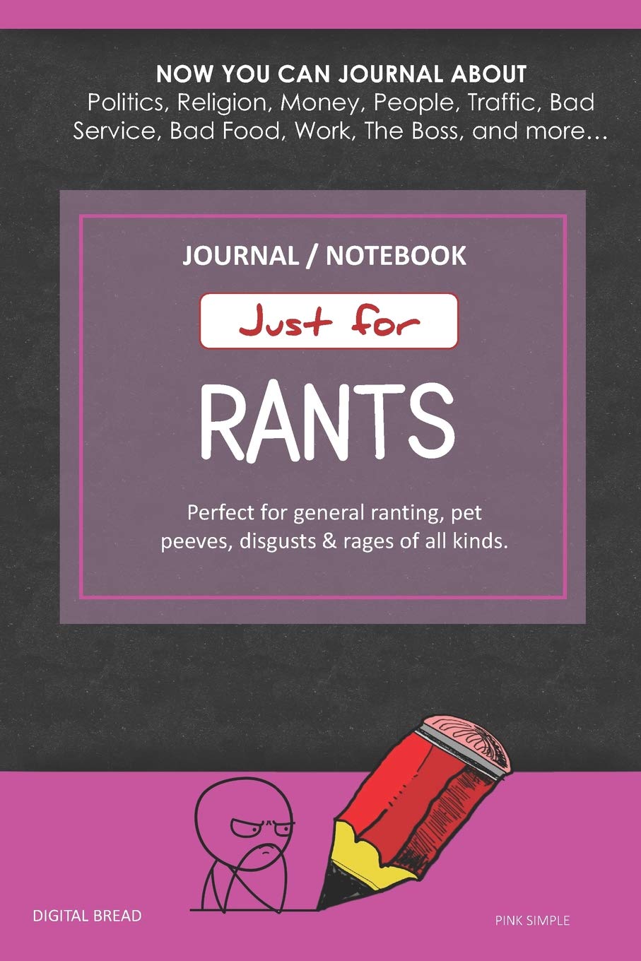 Just for Rants JOURNAL NOTEBOOK: Perfect for General Ranting, Pet Peeves, Disgusts & Rages of All Kinds. JOURNAL ABOUT Politics, Religion, Money, Work, The Boss, and more… PINK SIMPLE Psychology