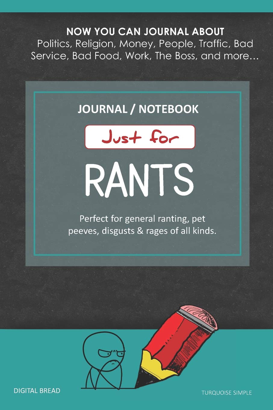 Just for Rants JOURNAL NOTEBOOK: Perfect for General Ranting, Pet Peeves, Disgusts & Rages of All Kinds. JOURNAL ABOUT Politics, Religion, Money, Work, The Boss, and more… TURQUOISE SIMPLE Lifestyle