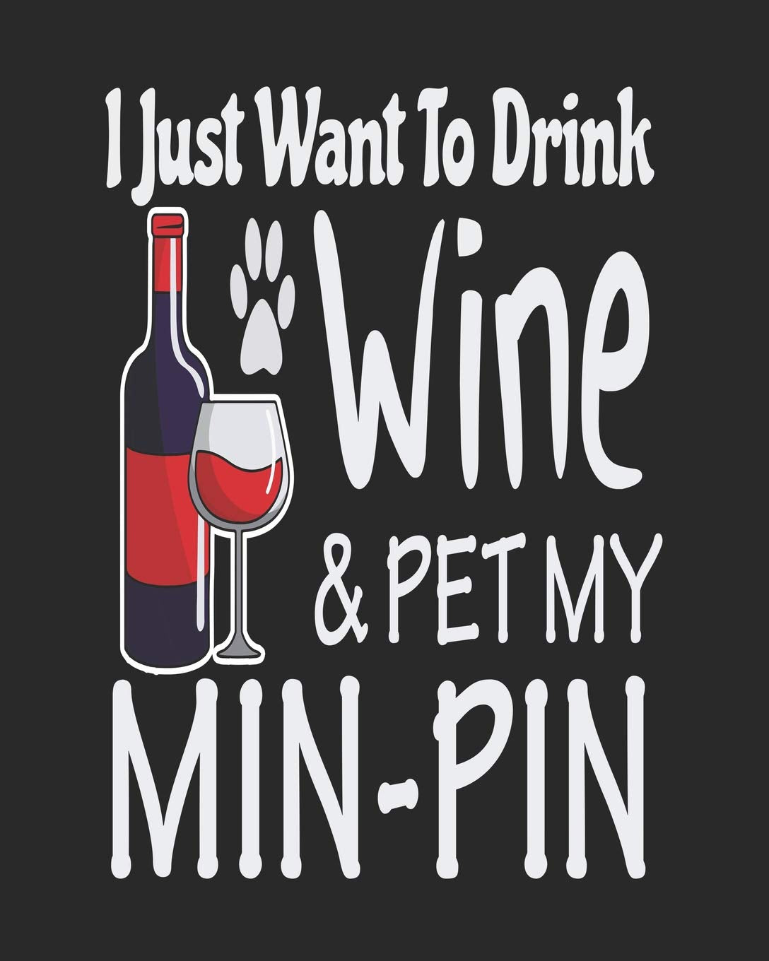 I Just Want to Drink Wine & Pet My Min Pin: Funny Planner for Mom Miniature Pinscher Pets