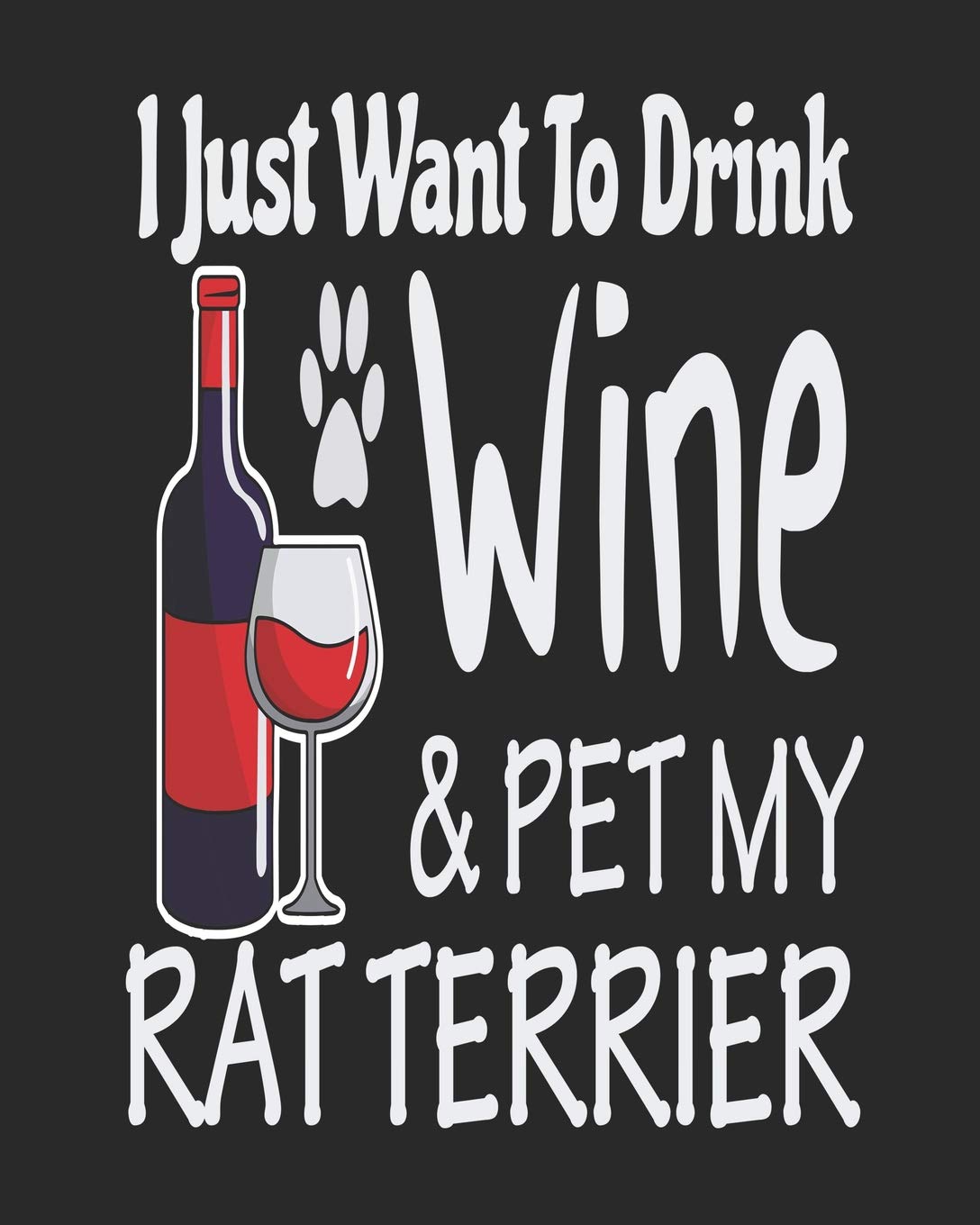 I Just Want to Drink Wine & Pet My Rat Terrier: Funny Planner for Rat Terrier Mom Pets