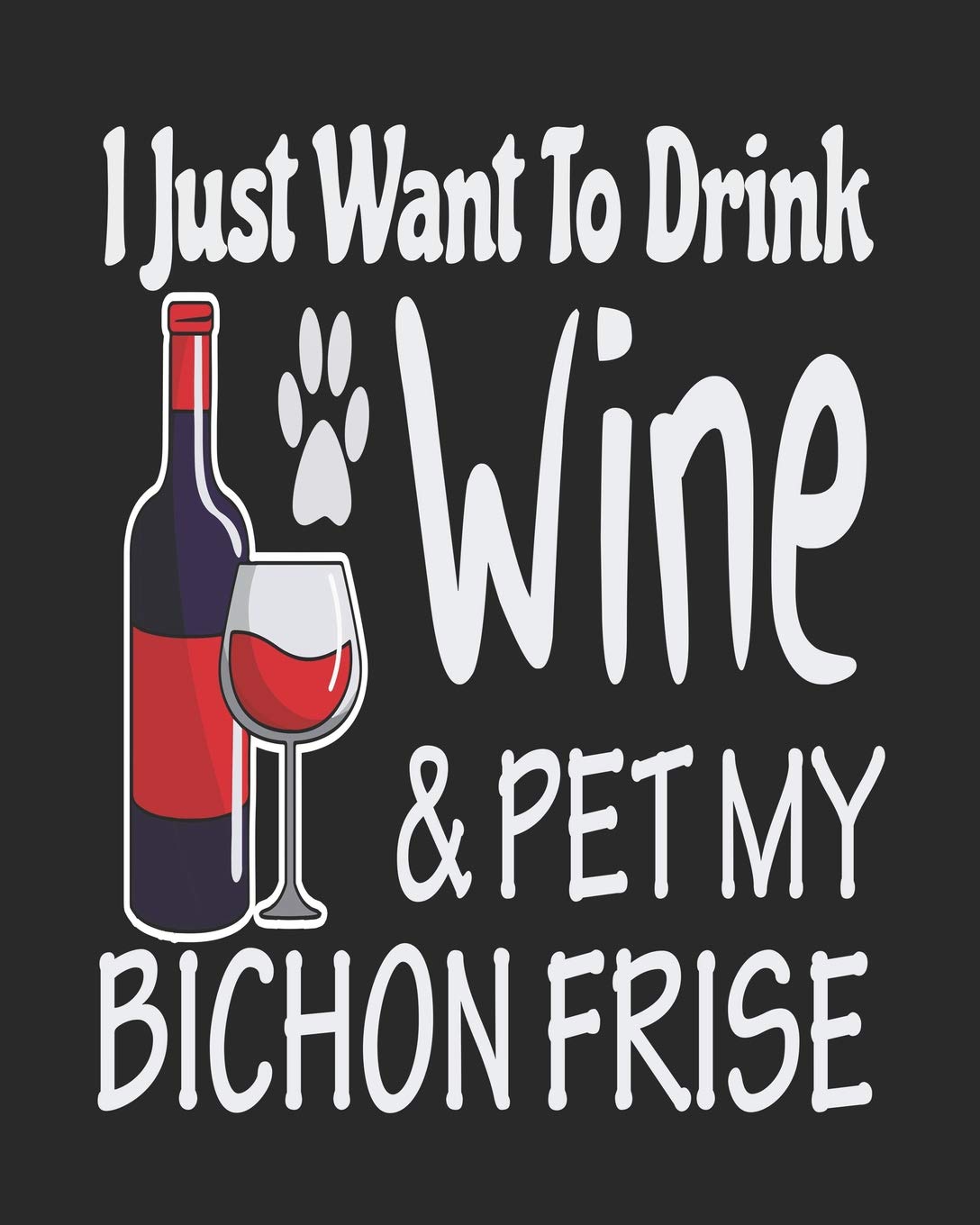 I Just Want Drink Wine & Pet My Bichon Frise: Funny Planner for Bichon Frise Mom Pets