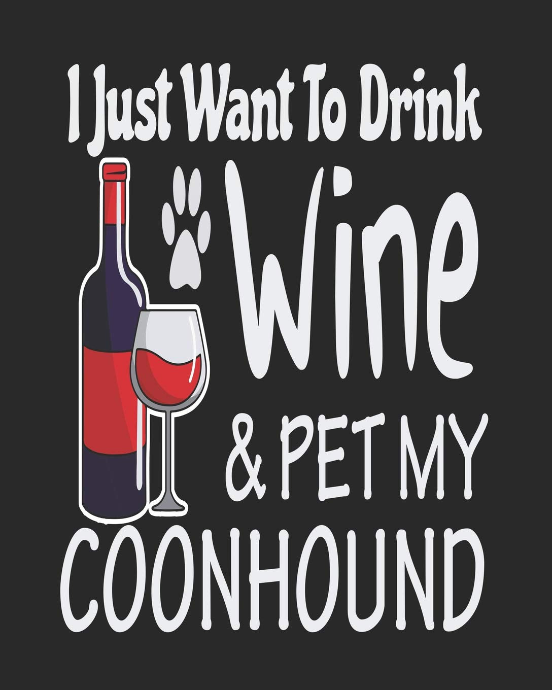 I Just Want To Drink Wine & Pet My Coonhound: Funny Planner for Coonhound Mom Pets