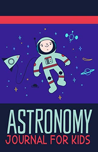 Astronomy Journal for Kids: A Simple Guided Night Sky Observations Record Book for Children with Astronaut in Space Cover Non-fiction
