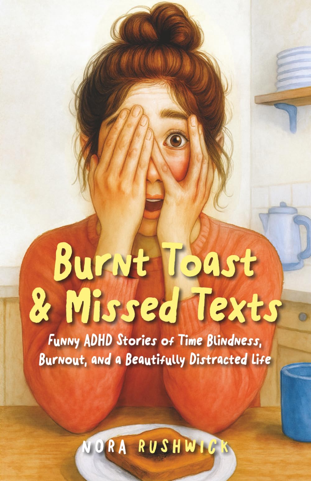 Burnt Toast & Missed Texts: Funny ADHD Stories of Time Blindness, Burnout, and a Beautifully Distracted Life (Messes & Missed Signals) Essays & Short Stories