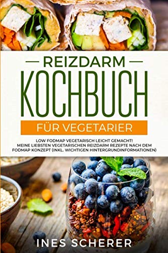 Reizdarm Kochbuch für Vegetarier: Low FODMAP vegetarisch leicht gemacht! Meine liebsten vegetarischen Reizdarm Rezepte nach dem FODMAP Konzept (inkl. wichtigen Hintergrundinformationen) Leisure, Home & Garden