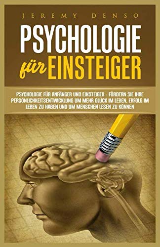 Psychologie für Einsteiger: Psychologie für Anfänger und Einsteiger – Fördern Sie Ihre Persönlichkeitsentwicklung um mehr Glück im Leben, Erfolg im Leben zu haben und um Menschen lesen zu können Psychology