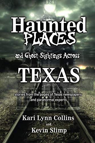 Haunted Places and Ghost Sightings Across Texas: Stories from the pages of Texas newspapers and paranormal experts Politics & History