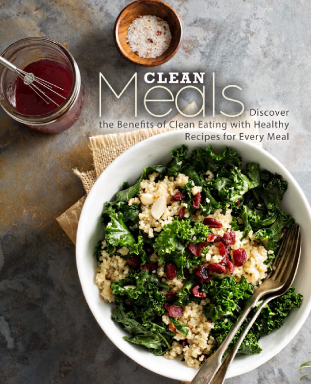 Clean Meals: Discover the Benefits of Clean Eating with Healthy Recipes for Every Meal Leisure, Home & Garden
