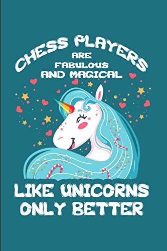 Chess Players Are Fabulous And Magical - Like Unicorns Only Better: A Blank Lined Journal for Chess Players Who Love Unicorns Essays & Short Stories