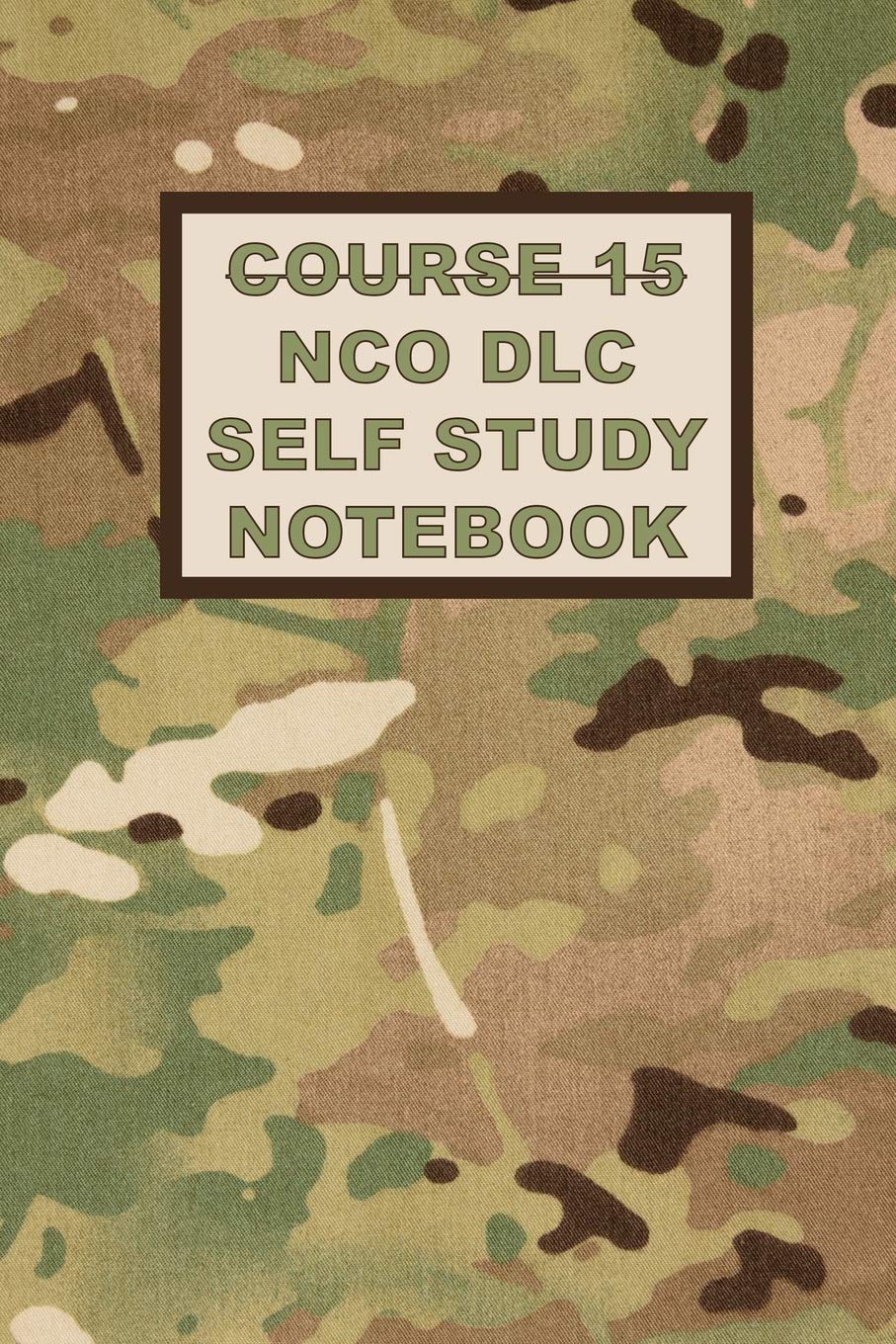 Course 15 NCO DLC Self Study Notebook: NCO Guide for the new USAF NCO DLC Study Guides