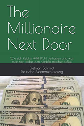 The Millionaire Next Door: Wie sich Reiche WIRKLICH verhalten und was man sich dabei zum Vorbild machen sollte. Business, Finance & Career