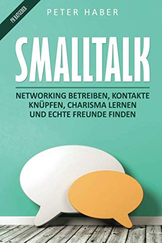 Smalltalk: Networking betreiben, Kontakte knüpfen, Charisma lernen und echte Freunde finden book