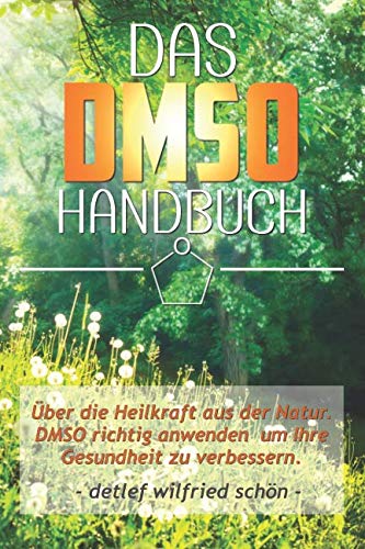 DMSO: Das DMSO Handbuch! Über die Heilkraft aus der Natur. DMSO richtig anwenden um Ihre Gesundheit zu verbessern. book