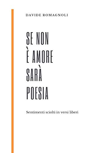 Se non è Amore sarà Poesia: Sentimenti sciolti in versi liberi book