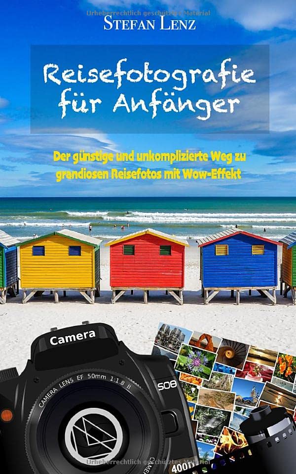 Reisefotografie für Anfänger: Der günstige und unkomplizierte Weg zu grandiosen Reisefotos mit Wow-Effekt (Fotografieren Lernen, Band 1) Photography