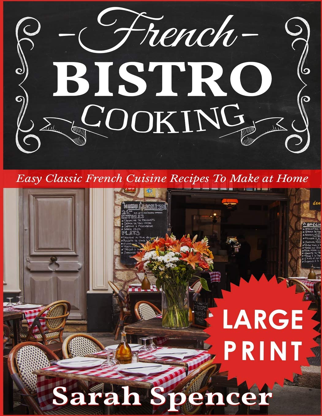 French Bistro Cooking ***Large Print Edition***: Easy Classic French Cuisine Recipes to Make at Home book