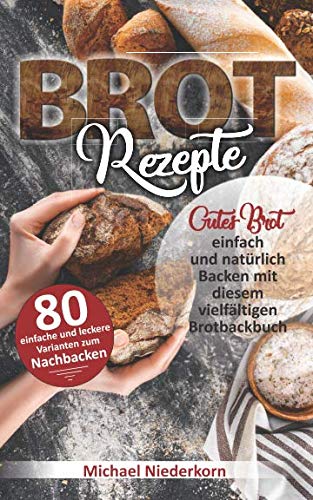 BROTREZEPTE: Gutes Brot einfach und natürlich Backen mit diesem vielfältigen Brotbackbuch (Sauerteig, Hefeteig, Vollkorn, Germteig inkl. Low Carb, Glutenfrei, Lactosefrei uvm.) Cooking & Enjoying