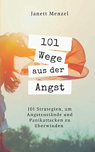 101 Wege aus der Angst: 101 Wege, um deine Angstzustände und Panikattacken zu überwinden book