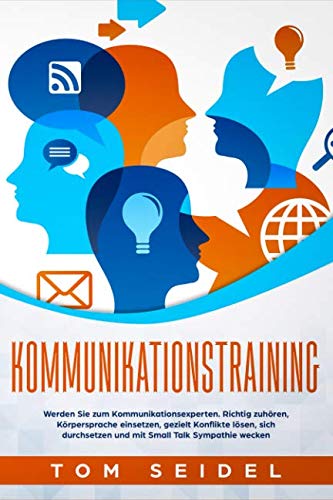 Kommunikationstraining: Werden Sie zum Kommunikationsexperten. Richtig zuhören, Körpersprache einsetzen, gezielt Konflikte lösen, sich durchsetzen und mit Small Talk Sympathie wecken. Lifestyle
