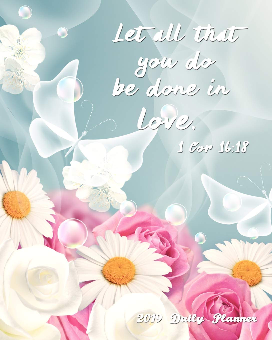 Let All That You Do Be Done In Love. 1 Cor 16:18 2019 Daily Planner: Large 8”x 10” Daily and Monthly Agenda Planner and Organizer - 1-Page-a-Day to Plan, Organize and Be Productive Business, Finance & Career