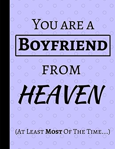 You Are A Boyfriend From Heaven (At Least Most Of The Time...): Lined Notebook Journal Hobbies & Crafts