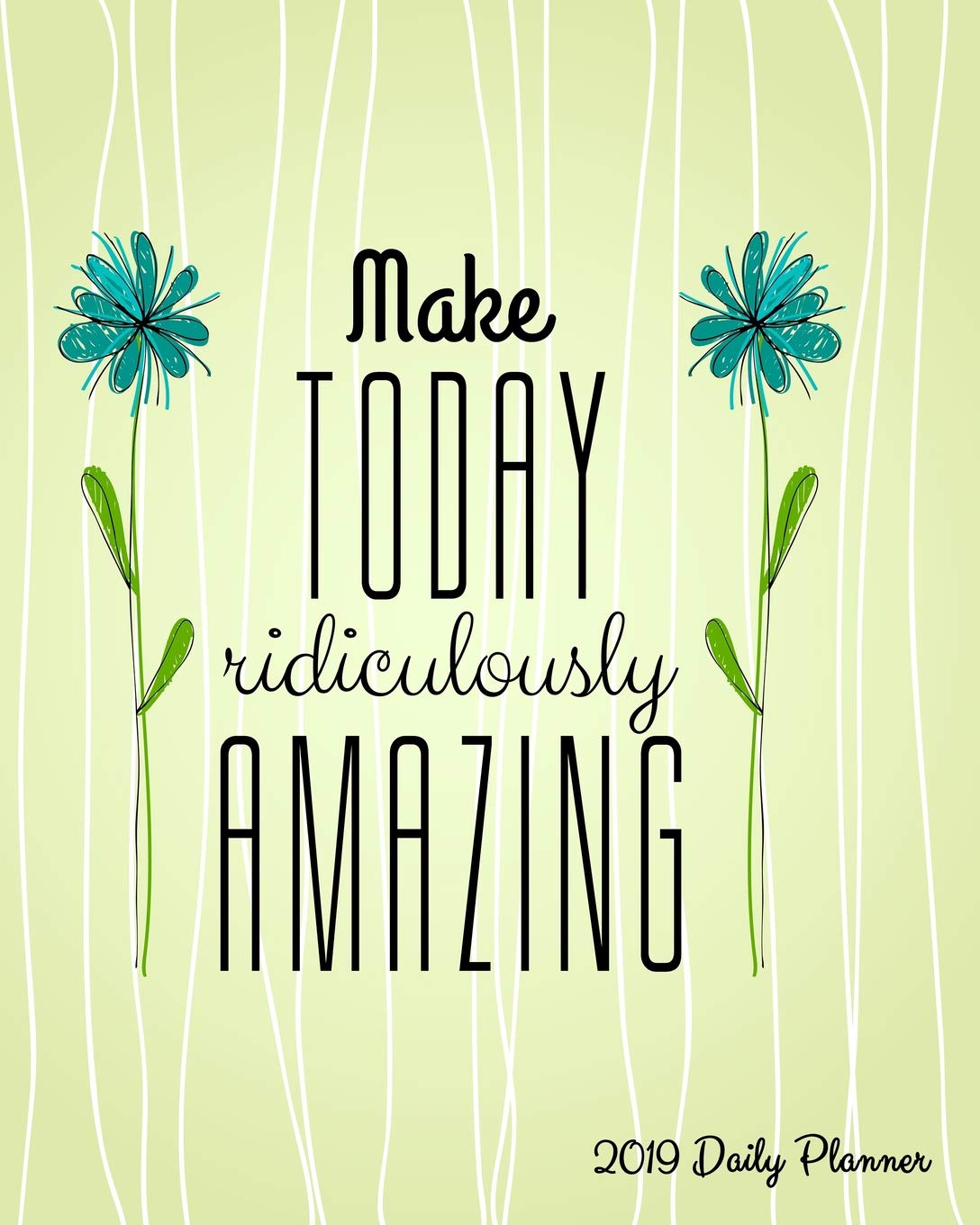Make Today Ridiculously Amazing 2019 Daily Planner: Large 8”x 10” Daily and Monthly Agenda Planner and Organizer - 1-Page-a-Day to Plan, Organize and Be Productive Business, Finance & Career