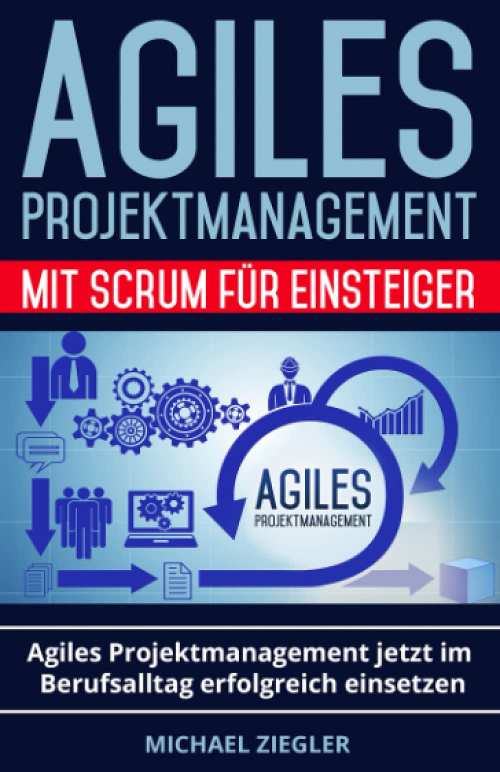 Agiles Projektmanagement mit Scrum für Einsteiger: Agiles Projektmanagement jetzt im Berufsalltag erfolgreich einsetzen Business, Finance & Career